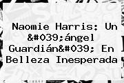 Naomie Harris: Un 'ángel Guardián' En <b>Belleza Inesperada</b>