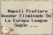 Napoli Prefiere Quedar Eliminado De La <b>Europa League</b> Según ...