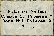 Natalie Portman Cumple Su Promesa Y Dona Mil Dólares A La ...