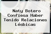 <b>Naty Botero</b> Confiesa Haber Tenido Relaciones Lésbicas