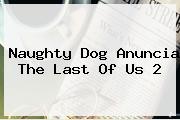 Naughty Dog Anuncia <b>The Last Of Us 2</b>
