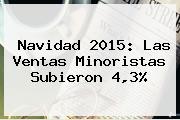 <b>Navidad 2015</b>: Las Ventas Minoristas Subieron 4,3%
