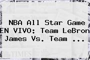<b>NBA All Star</b> Game EN VIVO: Team LeBron James Vs. Team ...