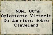 <b>NBA</b>: Otra Aplastante Victoria De Warriors Sobre Cleveland