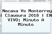 <b>Necaxa Vs Monterrey</b> | Clausura 2018 | EN VIVO: Minuto A Minuto