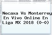 <b>Necaxa Vs Monterrey</b> En Vivo Online En Liga MX 2018 (0-0)