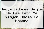 Negociadores De <b>paz</b> De Las Farc Ya Viajan Hacia La Habana