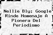 <b>Nellie Bly</b>: Google Rinde Homenaje A Pionera Del Periodismo