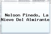 <b>Nelson Pinedo</b>, La Nieve Del Almirante