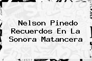 <b>Nelson Pinedo</b> Recuerdos En La Sonora Matancera