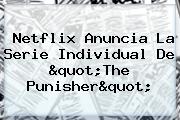 <b>Netflix</b> Anuncia La Serie Individual De "<b>The Punisher</b>"