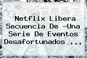 Netflix Libera Secuencia De ?<b>Una Serie De Eventos Desafortunados</b> ...