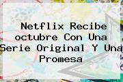 Netflix Recibe <b>octubre</b> Con Una Serie Original Y Una Promesa