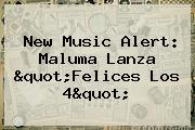 New Music Alert: <b>Maluma</b> Lanza "<b>Felices Los 4</b>"
