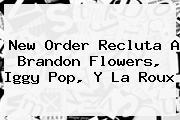 <i>New Order Recluta A Brandon Flowers, Iggy Pop, Y La Roux</i>