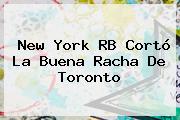 <b>New York</b> RB Cortó La Buena Racha De Toronto