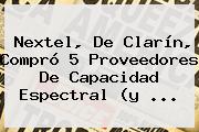Nextel, De <b>Clarín</b>, Compró 5 Proveedores De Capacidad Espectral (y ...