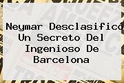 Neymar Desclasificó Un Secreto Del Ingenioso De <b>Barcelona</b>