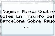 Neymar Marca Cuatro Goles En Triunfo Del <b>Barcelona</b> Sobre Rayo <b>...</b>