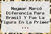 Neymar Marcó Diferencia Para Brasil Y Fue La Figura En La Primer <b>...</b>