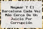 Neymar Y El <b>Barcelona</b> Cada Vez Más Cerca De Un Juicio Por Corrupción
