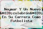 Ver neymar y un nuevo 039culebron039 en su carrera como futbolista <b>Neymar</b> Y Un Nuevo 'culebrón' En Su Carrera Como Futbolista