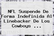 NFL Suspende De Forma Indefinida Al Linebacker De Los <b>Cowboys</b> ...