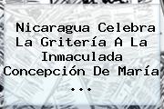 Nicaragua Celebra La Gritería A La <b>Inmaculada Concepción</b> De María ...