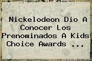 Nickelodeon Dio A Conocer Los Prenominados A <b>Kids Choice Awards</b> ...