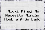 Nicki Minaj No Necesita Ningún Hombre A Su Lado