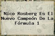 Nico Rosberg Es El Nuevo Campeón De La <b>Fórmula 1</b>