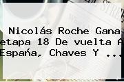 Nicolás Roche Gana <b>etapa 18</b> De <b>vuelta A España</b>, Chaves Y <b>...</b>