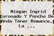 Niegan <b>Ingrid Coronado</b> Y Poncho De Anda Tener Romance. La <b>...</b>