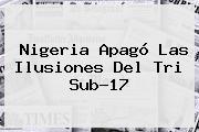 Nigeria Apagó Las Ilusiones Del Tri <b>Sub</b>-<b>17</b>