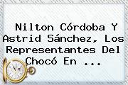 Nilton Córdoba Y Astrid Sánchez, Los <b>representantes</b> Del Chocó En ...