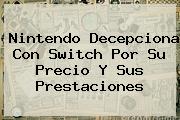 Ver nintendo decepciona con switch por su precio y sus prestaciones <b>Nintendo</b> Decepciona Con <b>Switch</b> Por Su Precio Y Sus Prestaciones