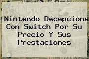 <b>Nintendo</b> Decepciona Con <b>Switch</b> Por Su Precio Y Sus Prestaciones