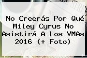 No Creerás Por Qué Miley Cyrus No Asistirá A Los <b>VMAs 2016</b> (+ Foto)