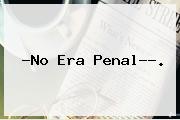 ?<b>No Era Penal</b>??.
