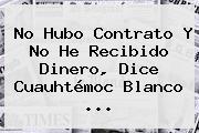 No Hubo Contrato Y No He Recibido Dinero, Dice <b>Cuauhtémoc Blanco</b> ...