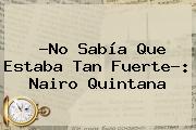 ?No Sabía Que Estaba Tan Fuerte?: <b>Nairo Quintana</b>