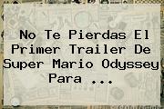 No Te Pierdas El Primer Trailer De <b>Super Mario Odyssey</b> Para ...