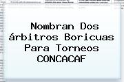Nombran Dos árbitros Boricuas Para Torneos <b>CONCACAF</b>
