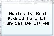 Nomina De <b>Real Madrid</b> Para El Mundial De Clubes