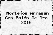 Norteños Arrasan Con <b>Balón De Oro 2016</b>