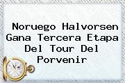 Noruego Halvorsen Gana Tercera Etapa Del Tour Del <b>Porvenir</b>