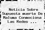 Noticia Sobre Supuesta <b>muerte De Maluma</b> Conmociona Las Redes <b>...</b>