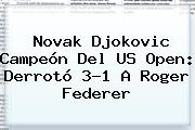 Novak Djokovic Campeón Del <b>US Open</b>: Derrotó 3-1 A Roger Federer