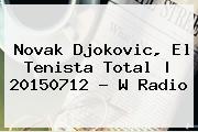 <b>Novak Djokovic</b>, El Tenista Total | 20150712 - W Radio