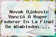 Novak Djokovic Venció A <b>Roger Federer</b> En La Final De Wimbledon <b>...</b>